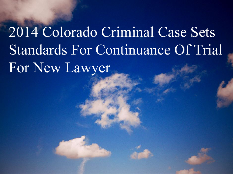 2014 Colorado Criminal Case Sets Standards For Continuance Of Trial For New Lawyer.jpg