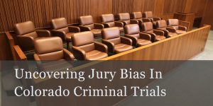 Uncovering Jury Bias In Colorado Criminal Trials - 1