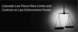 Colorado Law Places New Limits and Controls on Law Enforcement Power