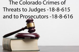 Colorado Crimes - Threats to Judges 18-8-615 and Prosecutors 18-8-616