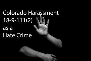 Colorado Harassment 18-9-111(2) as a Hate Crime