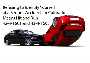 Refusing to Identify Yourself at a Serious Accident in Colorado - Means Hit and Run 42-4-1601 - 42-4-1603