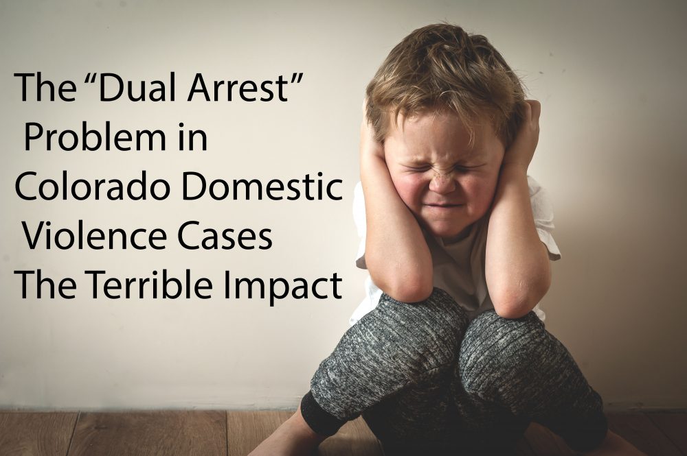 The “Dual Arrest” Problem in Colorado Domestic Violence Cases - the Terrible Impact