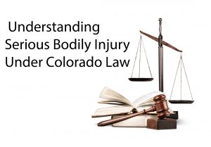 Colorado Assault Crimes - Serious Bodily Injury Under Colorado Law