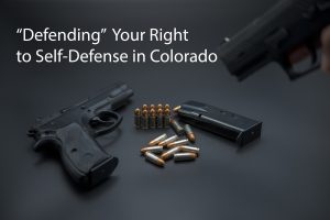 Defending Your Right to Self Defense in Colorado