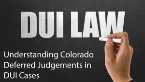 Understanding Deferred Judgments in DUI Cases Under Colorado Law