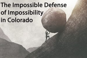 The Impossible Defense of Impossibility in Colorado