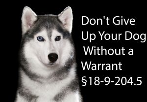 Don't Give up Your Dog without a Warrant - § 18-9-204.5