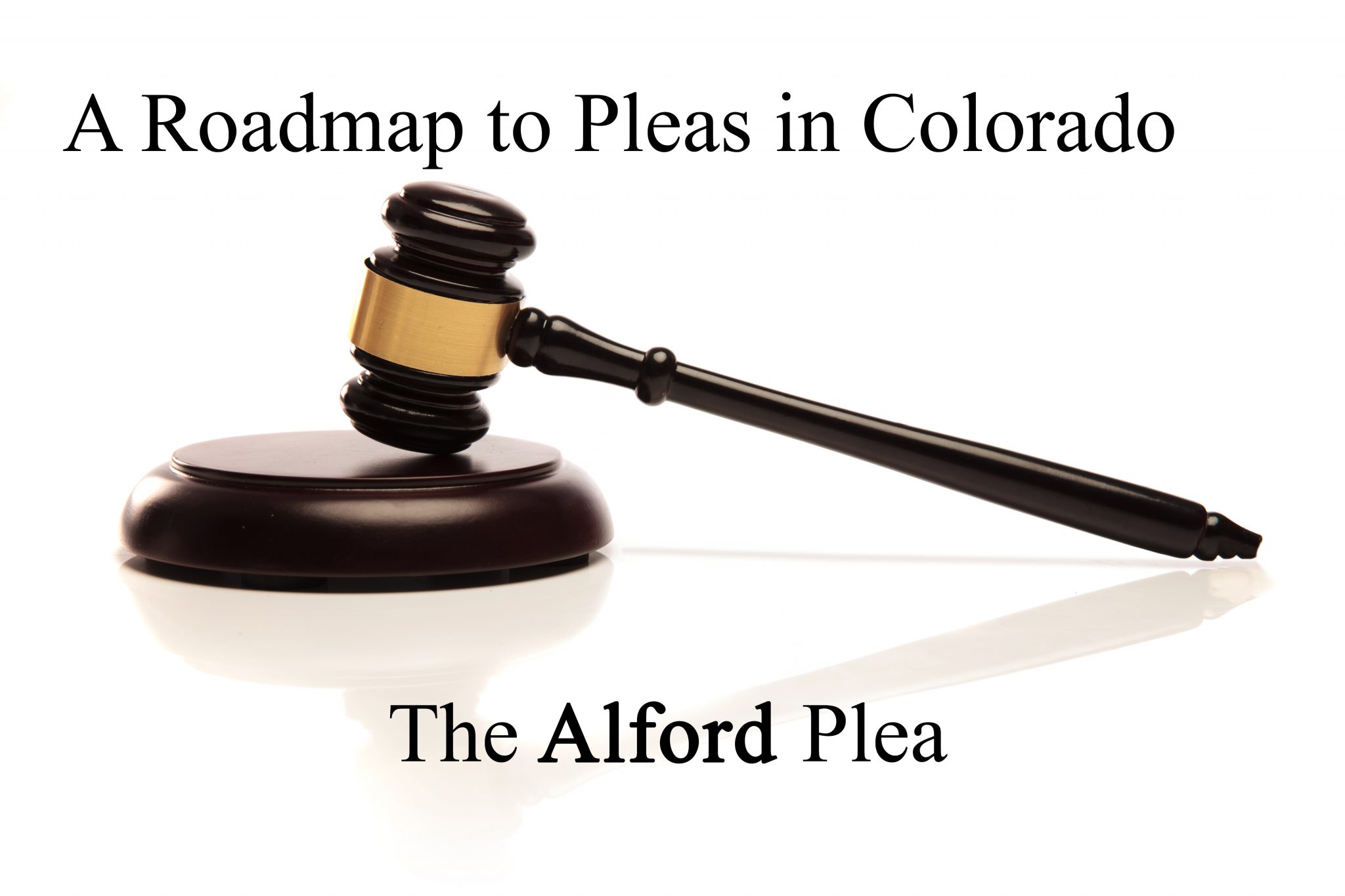 A Roadmap to Colorado Guilty Pleas in Criminal Cases - the Alford Plea