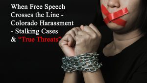 When-Free-Speech-Crosses-the-Line-Colorado-Harassment-Stalking-Cases-and-True-Threats-1-300x170