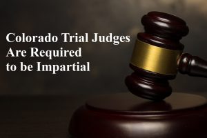 Colorado Trial Judges Required to be Impartial