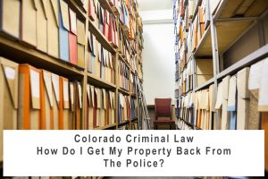 FINAL-How-Can-I-Get-My-Property-Back-from-the-Police-in-Colorado-300x200