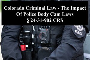 Colorado-Criminal-Law-The-Impact-Of-Police-Body-Cam-Laws-24-31-902-CRS-