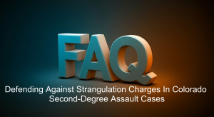 FAQ-Defending-Against-Strangulation-Charges-In-Colorado-Second-Degree-Assault-Cases-300x164