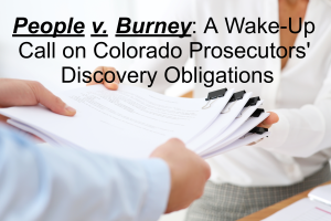People v. Burney: A Wake-Up Call on Colorado Prosecutors' Discovery Obligations