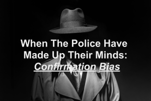 When The Police Have Made Up Their Minds: Confirmation Bias