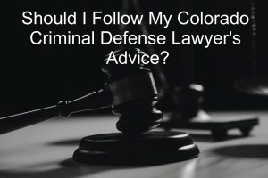 Should I Follow My Colorado Criminal Defense Lawyer's Advice?