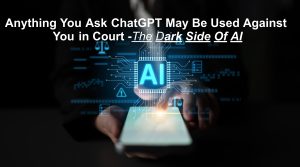 Anything You Ask ChatGPT May Be Used Against You in Court The Dark Side Of AI