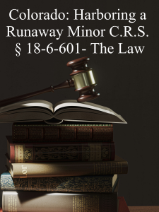 Colorado: Harboring a Runaway Minor C.R.S. § 18-6-601 The Law
