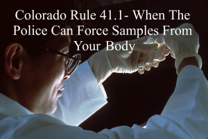 https://www.colorado-criminal-lawyer-online.com/wp-content/uploads/sites/261/2026/09/Colorado-Rule-41.1-When-The-Police-Can-Force-Samples-From-Your-Body-300x200.png