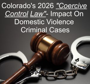 Colorados 2026 Coercive Control Law- Impact On Domestic Violence Criminal Cases