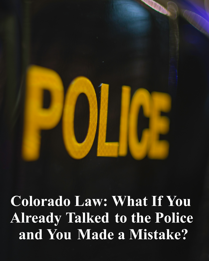 Colorado Law: What If You Already Talked to the Police and You Made a Mistake?